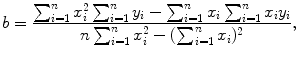 $$ b = \frac{\sum_{i = 1}^{n} x_{i}^{2}\sum_{i = 1}^{n} y_{i} - \sum_{i = 1}^{n} x_{i}\sum_{i = 1}^{n} x_{i}y_{i}}{ n\sum_{i = 1}^{n} x_{i}^{2} - ( \sum_{i = 1}^{n} x_{i} )^{2}}, $$