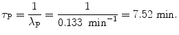 $$ \tau _{\mathrm{P}} = \frac{1}{\lambda _{\mathrm{P}}} = \frac{1}{0.133\ \min^{ - 1}} = 7.52\ \mathrm{min}. $$