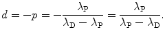 $$ d = - p = - \frac{\lambda _{\mathrm{P}}}{\lambda _{\mathrm{D}} - \lambda _{\mathrm{P}}} = \frac{\lambda _{\mathrm{P}}}{\lambda _{\mathrm{P}} - \lambda _{\mathrm{D}}}. $$