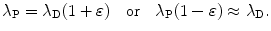 $$ \lambda _{\mathrm{P}} = \lambda _{\mathrm{D}}(1 + \varepsilon )\quad \mbox{or} \quad \lambda _{\mathrm{P}}(1 - \varepsilon ) \approx \lambda _{\mathrm{D}}. $$