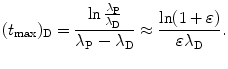 $$ (t_{\max })_{\mathrm{D}} = \frac{\ln \frac{\lambda _{\mathrm{P}}}{\lambda _{\mathrm{D}}}}{\lambda _{\mathrm{P}} - \lambda _{\mathrm{D}}} \approx \frac{\ln (1 + \varepsilon )}{\varepsilon \lambda _{\mathrm{D}}}. $$