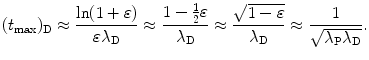 $$ (t_{\max })_{\mathrm{D}} \approx \frac{\ln (1 + \varepsilon )}{\varepsilon \lambda _{\mathrm{D}}} \approx \frac{1 - \frac{1}{2}\varepsilon}{\lambda _{\mathrm{D}}} \approx \frac{\sqrt{1 - \varepsilon}}{\lambda _{\mathrm{D}}} \approx \frac{1}{\sqrt{\lambda _{\mathrm{P}}\lambda _{\mathrm{D}}}}. $$