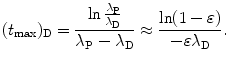 $$ (t_{\max })_{\mathrm{D}} = \frac{\ln \frac{\lambda _{\mathrm{P}}}{\lambda _{\mathrm{D}}}}{\lambda _{\mathrm{P}} - \lambda _{\mathrm{D}}} \approx \frac{\ln (1 - \varepsilon )}{ - \varepsilon \lambda _{\mathrm{D}}}. $$