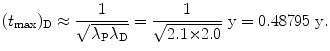 $$ (t_{\max })_{\mathrm{D}} \approx \frac{1}{\sqrt{\lambda _{\mathrm{P}}\lambda _{\mathrm{D}}}} = \frac{1}{\sqrt{2.1 {\times} 2.0}} \ \mathrm{y} = 0.48795\ \mathrm{y}. $$