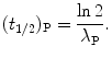 $$ (t_{1/2})_{\mathrm{P}}=\frac{\ln 2}{\lambda_{\mathrm{P}}}. $$