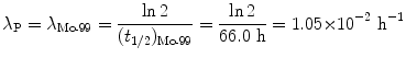 $$ \lambda _{\mathrm{P}} = \lambda _{\mathrm{Mo}\mbox{\scriptsize-}99} = \frac{\ln 2}{(t_{1/2})_{\mathrm{Mo}\mbox{\scriptsize-}99}} = \frac{\ln 2}{66.0~\mathrm{h}} = 1.05 {\times} 10^{ - 2}~\mathrm{h}^{ - 1} $$