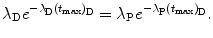 $$ \lambda _{\mathrm{D}}e^{ - \lambda _{\mathrm{D}}(t_{\max} )_{\mathrm{D}}} = \lambda _{\mathrm{P}}e^{ - \lambda _{\mathrm{P}}(t_{\max} )_{\mathrm{D}}}. $$