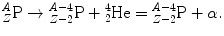 $$ {}_{Z}^{A}\mathrm{P}\to {}_{Z-2}^{A-4}\mathrm{P}+ {}_2^4\mathrm{He}= {}_{Z-2}^{A-4}\mathrm{P}+\alpha. $$