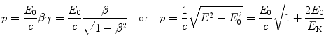 $$ p = \frac{E_{0}}{c}\beta \gamma = \frac{E_{0}}{c}\frac{\beta}{\sqrt{1 - \beta ^{2}}}\quad \mbox{or}\quad p = \frac{1}{c}\sqrt{E^{2} - E_{0}^{2}} = \frac{E_{0}}{c}\sqrt{1 + \frac{2E_{0}}{E_{\mathrm{K}}}} $$