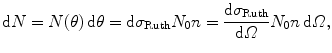 $$ \mathrm{d}N = N(\theta )\,\mathrm{d}\theta = \mathrm{d}\sigma _{\mathrm{Ruth}}N_{0}n = \frac{\mathrm{d}\sigma _{\mathrm{Ruth}}}{\mathrm{d}\varOmega } N_{0}n \,\mathrm{d}\varOmega , $$