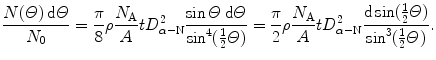 $$ \frac{N(\varTheta )\,\mathrm{d}\varTheta }{N_{0}} = \frac{\pi}{8}\rho \frac{N_{\mathrm{A}}}{A}t D_{\alpha - \mathrm{N}}^{2}\frac{\sin \varTheta \,\mathrm{d}\varTheta }{\sin ^{4}(\frac{1}{2}\varTheta )} = \frac{\pi}{2}\rho \frac{N_{\mathrm{A}}}{A}t D_{\alpha - \mathrm{N}}^{2}\frac{\mathrm{d} \sin (\tfrac{1}{2}\varTheta )}{\sin ^{3}(\frac{1}{2}\varTheta )}. $$