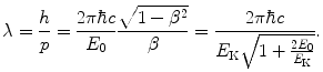 $$ \lambda = \frac{h}{p} = \frac{2\pi \hbar c}{E_{0}}\frac{\sqrt{1 - \beta ^{2}}}{\beta} = \frac{2\pi \hbar c}{E_{\mathrm{K}}\sqrt{1 + \frac{2E_{0}}{E_{\mathrm{K}}}}}. $$