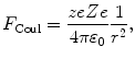 $$ F_{\mathrm{Coul}}=\frac{zeZe}{4\pi\varepsilon_0}\frac{1}{r^2}, $$