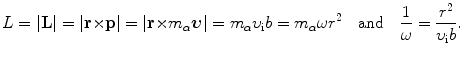 $$ L=|\mathbf{L}|=|\mathbf{r}{\times}\mathbf{p}|= |\mathbf{r}{\times} m_{\alpha}\boldsymbol{\upsilon}|= m_{\alpha}\upsilon_{\mathrm{i}}b=m_{\alpha}\omega r^2\quad\mbox{and}\quad \frac{1}{\omega}=\frac{r^2}{\upsilon_{\mathrm{i}}b}. $$