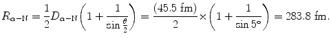 $$ R_{\alpha - \mathrm{N}} = \frac{1}{2}D_{\alpha - \mathrm{N}} \biggl( 1 + \frac{1}{\sin \frac{\theta}{2}} \biggr) = \frac{(45.5\ \mathrm{fm})}{2} {\times} \biggl( 1 + \frac{1}{\sin 5^{\circ}} \biggr) = 283.8\ \mathrm{fm}. $$