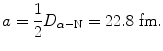 $$ a = \frac{1}{2}D_{\alpha - \mathrm{N}} = 22.8\ \mathrm{fm}. $$