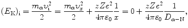 $$ (E_{\mathrm{K}})_{\mathrm{i}}=\frac{m_{\alpha} \upsilon^2_{\mathrm{i}}}{2}= \frac{m_{\alpha}\upsilon^2_x}{2}+ \frac{zZe^2}{4\pi\varepsilon_0}\frac{1}{x}=0+ \frac{zZe^2}{4\pi\varepsilon_0}\frac{1}{D_{\alpha-\mathrm{N}}}, $$