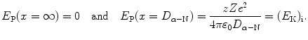 $$ E_{\mathrm{P}}(x=\infty)=0\quad\mbox{and}\quad E_{\mathrm{P}}(x=D_{\alpha-\mathrm{N}})=\frac{zZe^2}{4\pi\varepsilon_0 D_{\alpha-\mathrm{N}}}=(E_{\mathrm{K}})_{\mathrm{i}}. $$