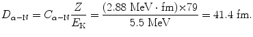 $$ D_{\alpha - \mathrm{N}} = C_{\alpha - \mathrm{N}}\frac{Z}{E_{\mathrm{K}}} = \frac{(2.88\ \mathrm{MeV} \cdot \mathrm{fm}) {\times} 79}{5.5\ \mathrm{MeV}} = 41.4~\mathrm{fm}. $$