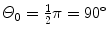 $\varTheta _{0} = \frac{1}{2}\pi = 90^{\circ}$