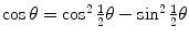 $\cos\theta=\cos^{2}\frac{1}{2}\theta-\sin^{2}\frac{1}{2}\theta$