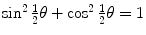 $\sin^{2}\frac{1}{2}\theta+\cos^{2}\frac{1}{2}\theta=1$