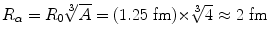 $R_{\alpha} = R_{0}\sqrt[3]{A} = (1.25\ \mathrm{fm}) {\times} \sqrt[3]{4} \approx 2~\mathrm{fm}$