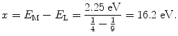 $$ x = E_{\mathrm{M}} - E_{\mathrm{L}} = \frac{2.25\ \mathrm{eV}}{\frac{1}{4} - \frac{1}{9}} = 16.2\ \mathrm{eV}. $$