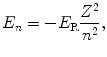 $$ E_{n} = - E_{\mathrm{R}}\frac{Z^{2}}{n^{2}}, $$