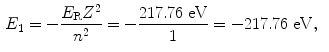  $$\begin{aligned} &E_{1} = - \frac{E_{\mathrm{R}}Z^{2}}{n^{2}} = - \frac{217.76\ \mathrm{eV}}{1} = - 217.76\ \mathrm{eV}, \end{aligned}$$ 