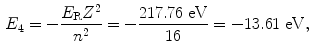  $$\begin{aligned} &E_{4} = - \frac{E_{\mathrm{R}}Z^{2}}{n^{2}} = - \frac{217.76\ \mathrm{eV}}{16} = - 13.61\ \mathrm{eV}, \end{aligned}$$ 