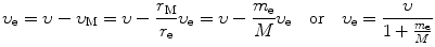 $$ \upsilon_\mathrm{e}=\upsilon-\upsilon_\mathrm{M}= \upsilon-\frac{r_\mathrm{M}}{r_\mathrm{e}}\upsilon_\mathrm{e}= \upsilon-\frac{m_\mathrm{e}}{M}\upsilon_\mathrm{e}\quad \mbox{or}\quad \upsilon_\mathrm{e}=\frac{\upsilon}{1+\frac{m_\mathrm{e}}{M}} $$