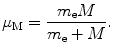 $$ \mu _{\mathrm{M}}=\frac{m_\mathrm{e}M}{m_\mathrm{e}+M}. $$