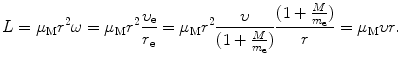 $$ L = \mu _{\mathrm{M}}r^{2}\omega = \mu _{\mathrm{M}}r^{2} \frac{\upsilon _{\mathrm{e}}}{r_{\mathrm{e}}} = \mu _{\mathrm{M}}r^{2}\frac{\upsilon}{ ( 1 + \frac{M}{m_{\mathrm{e}}} )} \frac{ ( 1 + \frac{M}{m_{\mathrm{e}}} )}{r} = \mu _{\mathrm{M}}\upsilon r. $$