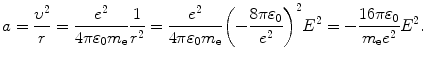 $$ a =\frac{\upsilon^ 2}{r} = \frac{e^2}{4\pi \varepsilon_0m_{\mathrm{e}}} \frac{1}{r^2} = \frac{e^2}{4\pi \varepsilon_0 m_{\mathrm{e}}} \biggl(- \frac{8\pi\varepsilon_0}{e^2}\biggr)^2 E^2 = -\frac{16\pi\varepsilon_0}{m_{\mathrm{e}}e^2} E^2. $$