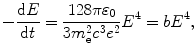 $$ -\frac{\mathrm{d}E}{\mathrm{d}t} = \frac{128\pi\varepsilon_ 0}{3m_{\mathrm{e}}^2c^3e^2} E^4 = bE^4, $$