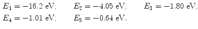  $$\begin{aligned} &E_1 = -16.2~\mbox{eV};\qquad E_2 = -4.05~\mbox{eV};\qquad E_3 = -1.80~\mbox{eV};\\ &E_4 = -1.01~\mbox{eV};\qquad E_5 = -0.64~\mbox{eV}. \end{aligned}$$ 