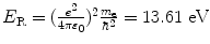 $E_{\mathrm{R}}=(\frac{e^{2}}{4\pi\varepsilon_{0}})^{2}\frac{m_{\mathrm{e}}}{\hbar^{2}}= 13.61~\mbox{eV}$