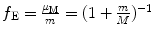 $f_{\mathrm{E}} = \frac{\mu _{\mathrm{M}}}{m} = ( 1 + \frac{m}{M} )^{ - 1}$