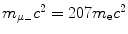 $m_{\mu _{ -}} c^{2} = 207 m_{\mathrm{e}}c^{2}$