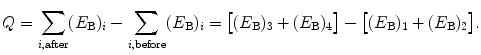 $$ Q = \sum_{i, \mathrm{after}} (E_{\mathrm{B}} )_{i} - \sum_{i, \mathrm{before}} (E_{\mathrm{B}} )_{i} = \bigl[(E_{\mathrm{B}})_{3} + (E_{\mathrm{B}})_{4}\bigr] - \bigl[(E_{\mathrm{B}})_{1} + (E_{\mathrm{B}})_{2} \bigr]. $$