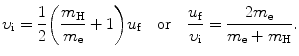 $$ \upsilon _{\mathrm{i}} = \frac{1}{2} \biggl( \frac{m_{\mathrm{H}}}{m_{\mathrm{e}}} + 1 \biggr)u_{\mathrm{f}}\quad \mbox{or}\quad \frac{u_{\mathrm{f}}}{\upsilon _{\mathrm{i}}} = \frac{2m_{\mathrm{e}}}{m_{\mathrm{e}} + m_{\mathrm{H}}}. $$