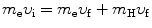 $$ m_{\mathrm{e}}\upsilon _{\mathrm{i}} = m_{\mathrm{e}}\upsilon _{\mathrm{f}} + m_{\mathrm{H}}\upsilon _{\mathrm{f}} $$