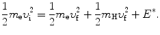 $$ \frac{1}{2}m_{\mathrm{e}}\upsilon _{\mathrm{i}}^{2} = \frac{1}{2}m_{\mathrm{e}}\upsilon _{\mathrm{f}}^{2} + \frac{1}{2}m_{\mathrm{H}}\upsilon _{\mathrm{f}}^{2} + E^{*}. $$