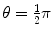 $\theta = \frac{1}{2}\pi$