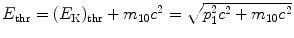 $E_{\mathrm{thr}} = (E_{\mathrm{K}})_{\mathrm{thr}} + m_{10}c^{2} = \sqrt{p_{1}^{2}c^{2} + m_{10}c^{2}}$