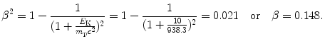 $$ \beta ^{2} = 1 - \frac{1}{ ( 1 + \frac{E_{\mathrm{K}}}{m_{\mathrm{p}}c^{2}} )^{2}} = 1 - \frac{1}{ ( 1 + \frac{10}{938.3} )^{2}} = 0.021 \quad \mbox{or}\quad \beta = 0.148. $$