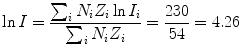 $$ \ln I = \frac{\sum_{i} N_{i}Z_{i}\ln I_{i}}{\sum_{i} N_{i}Z_{i}} = \frac{230}{54} = 4.26 $$