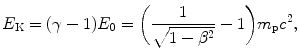 $$ E_{\mathrm{K}} = (\gamma - 1)E_{0} = \biggl( \frac{1}{\sqrt{1 - \beta ^{2}}} - 1 \biggr)m_{\mathrm{p}}c^{2}, $$