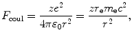 $$ F_{\mathrm{coul}} = \frac{ze^{2}}{4\pi \varepsilon _{0}r^{2}} = \frac{zr_{\mathrm{e}}m_{\mathrm{e}}c^{2}}{r^{2}}, $$